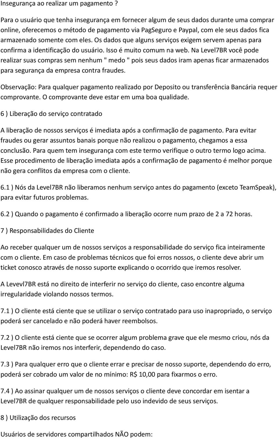 com eles. Os dados que alguns serviços exigem servem apenas para confirma a identificação do usuário. Isso é muito comum na web.