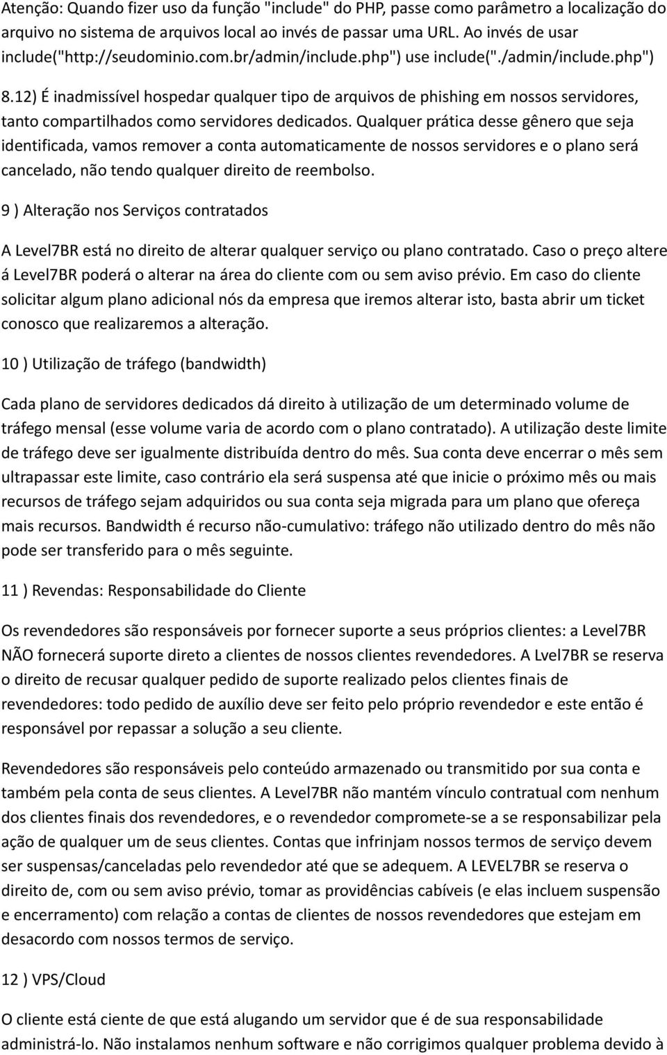 12) É inadmissível hospedar qualquer tipo de arquivos de phishing em nossos servidores, tanto compartilhados como servidores dedicados.