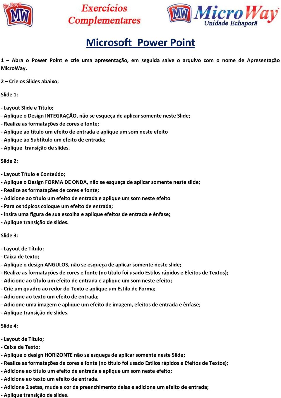 neste efeito - Aplique ao Subtítulo um efeito de entrada; Slide 2: - Layout Título e Conteúdo; - Aplique o Design FORMA DE ONDA, não se esqueça de aplicar somente neste slide; - Adicione ao título um