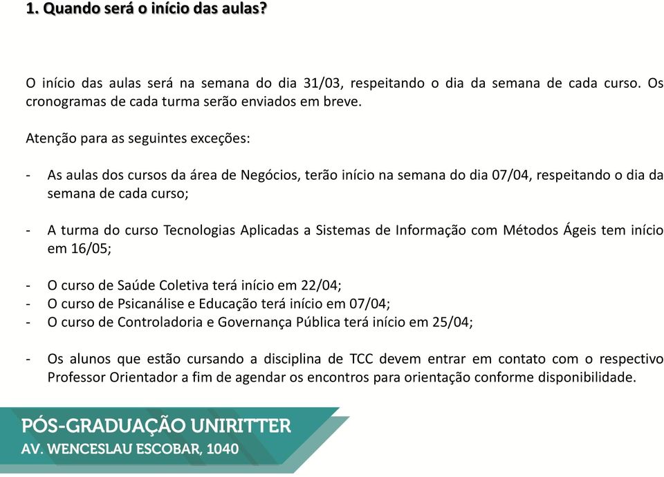 a Sistemas de Informação com Métodos Ágeis tem início em 16/05; - O curso de Saúde Coletiva terá início em 22/04; - O curso de Psicanálise e Educação terá início em 07/04; - O curso de Controladoria