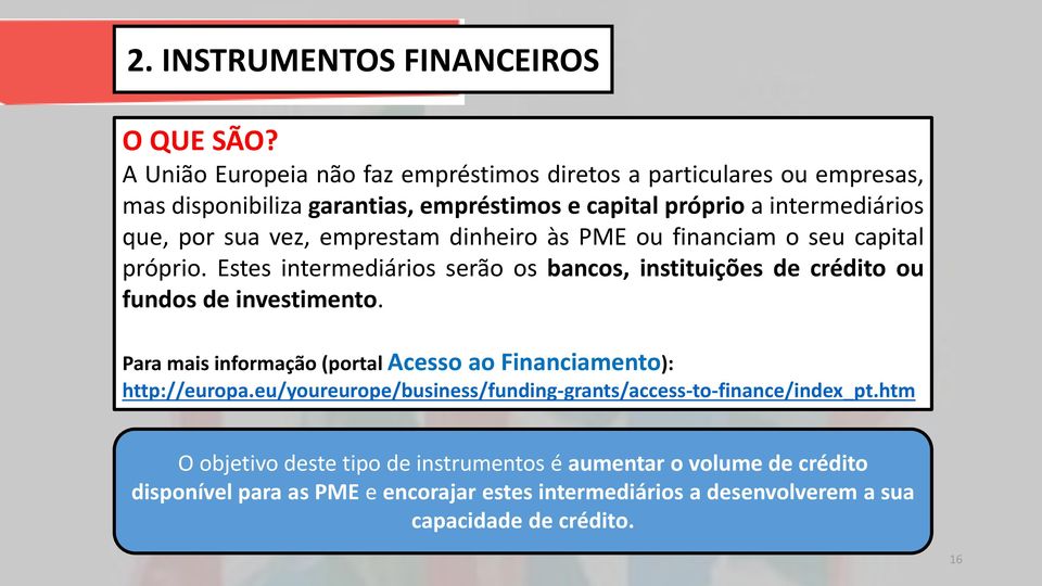 emprestam dinheiro às PME ou financiam o seu capital próprio. Estes intermediários serão os bancos, instituições de crédito ou fundos de investimento.