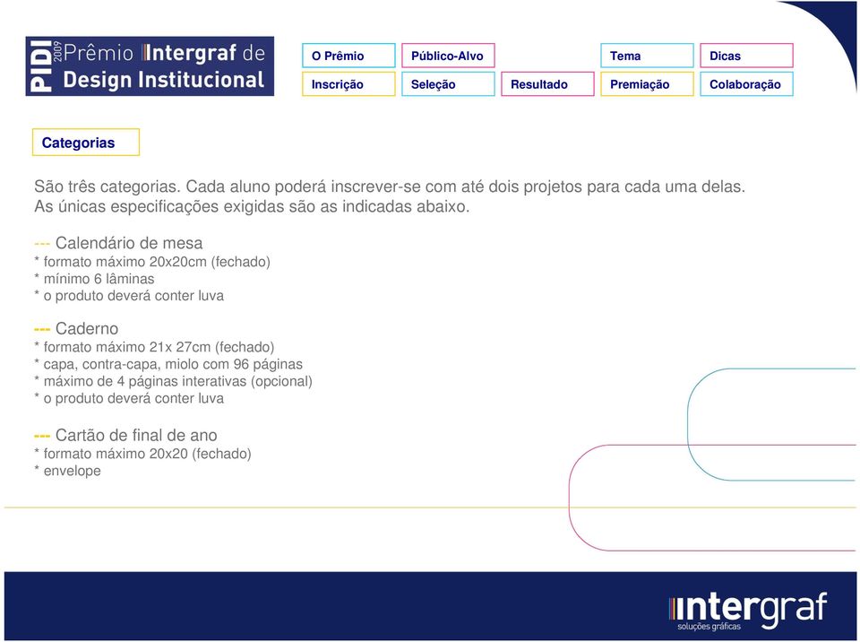 --- Calendário de mesa * formato máximo 20x20cm (fechado) * mínimo 6 lâminas * o produto deverá conter luva --- Caderno * formato