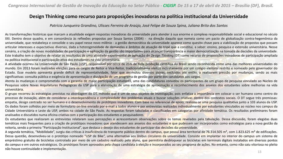 Dentro desse quadro, e em consonância às reflexões propostas por Souza Santos (2004) - na direção daquilo que nomeia como um pacto de globalização contra-hegemônica da universidade, que restabeleça e