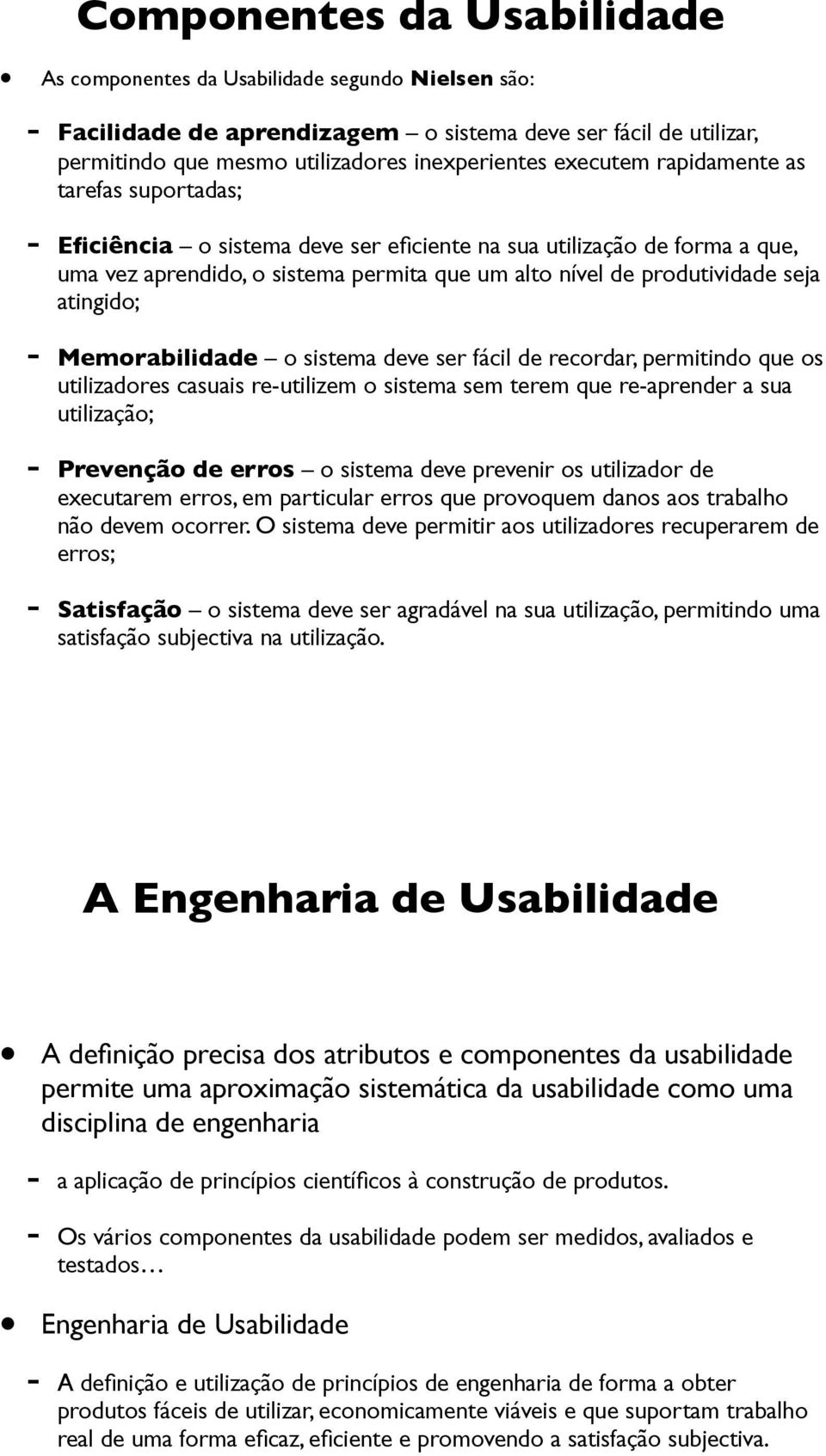 atingido; - Memorabilidade o sistema deve ser fácil de recordar, permitindo que os utilizadores casuais re-utilizem o sistema sem terem que re-aprender a sua utilização; - Prevenção de erros o