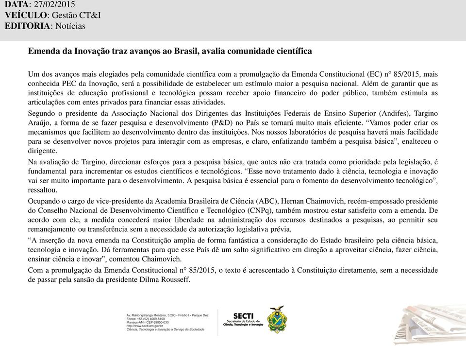 Além de garantir que as instituições de educação profissional e tecnológica possam receber apoio financeiro do poder público, também estimula as articulações com entes privados para financiar essas