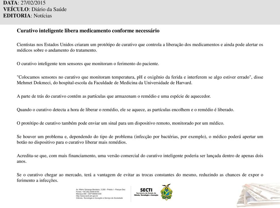 "Colocamos sensores no curativo que monitoram temperatura, ph e oxigênio da ferida e interferem se algo estiver errado", disse Mehmet Dokmeci, do hospital-escola da Faculdade de Medicina da