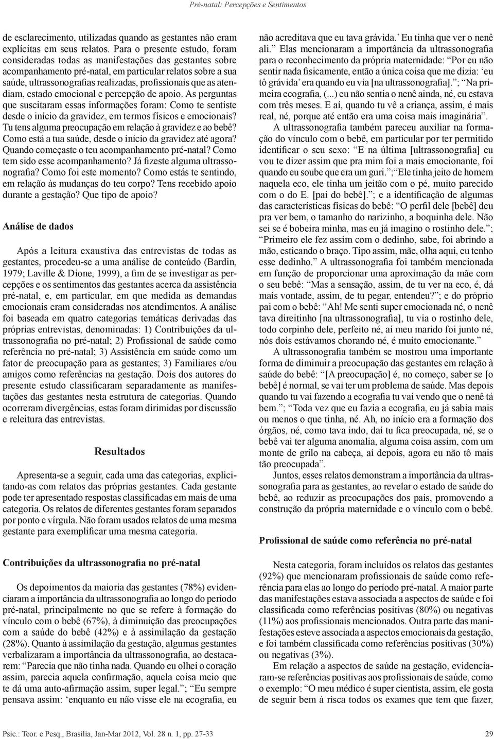 que as atendiam, estado emocional e percepção de apoio. As perguntas que suscitaram essas informações foram: Como te sentiste desde o início da gravidez, em termos físicos e emocionais?