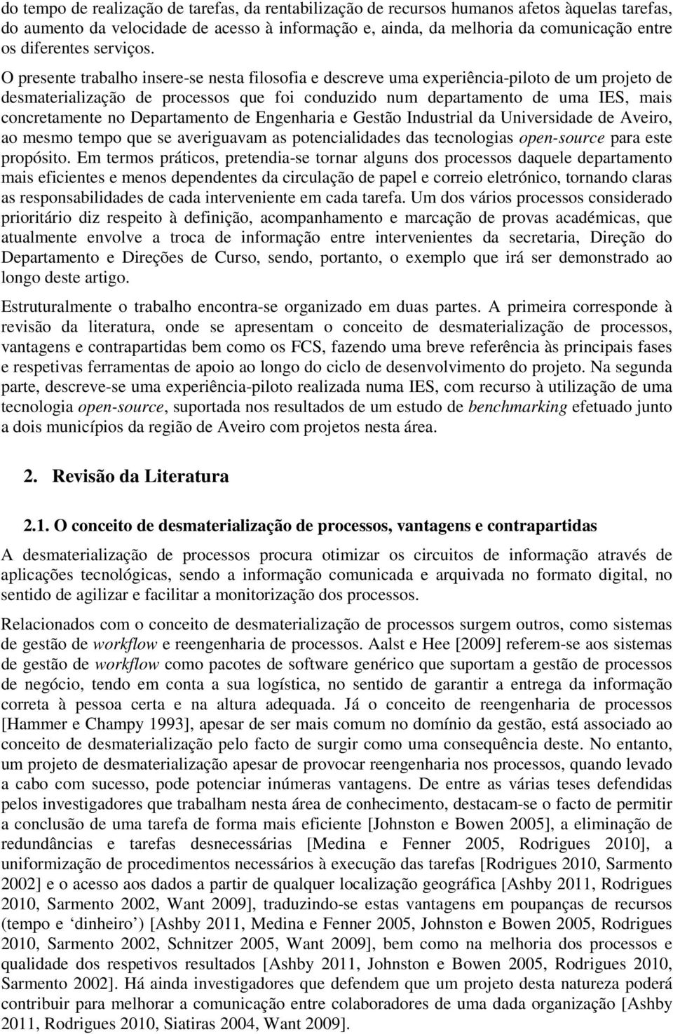 O presente trabalho insere-se nesta filosofia e descreve uma experiência-piloto de um projeto de desmaterialização de processos que foi conduzido num departamento de uma IES, mais concretamente no