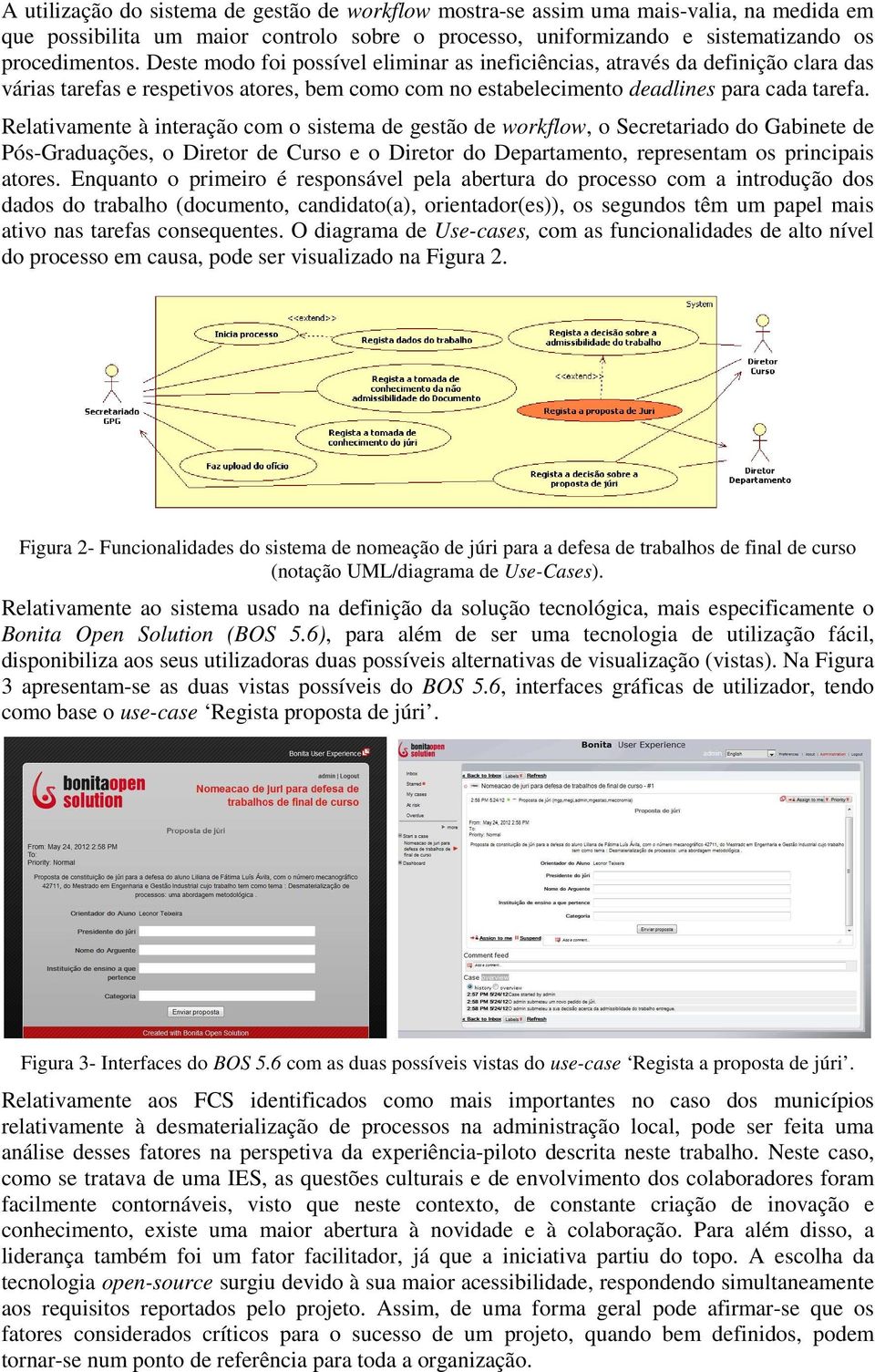 Relativamente à interação com o sistema de gestão de workflow, o Secretariado do Gabinete de Pós-Graduações, o Diretor de Curso e o Diretor do Departamento, representam os principais atores.