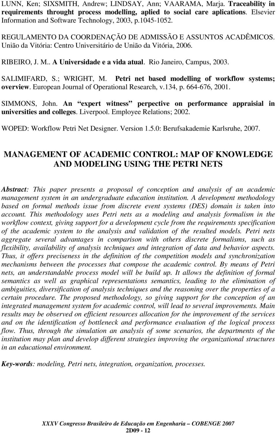 RIBEIRO, J. M.. A Universidade e a vida atual. Rio Janeiro, Campus, 2003. SALIMIFARD, S.; WRIGHT, M. Petri net based modelling of workflow systems; overview.