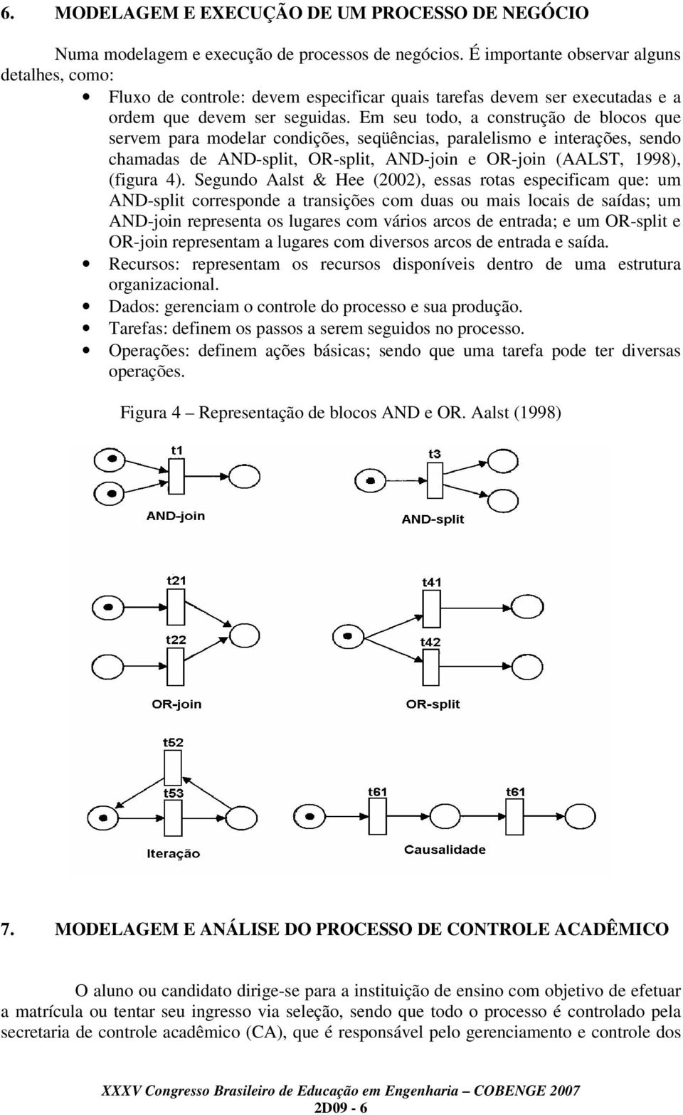 Em seu todo, a construção de blocos que servem para modelar condições, seqüências, paralelismo e interações, sendo chamadas de AND-split, OR-split, AND-join e OR-join (AALST, 1998), (figura 4).