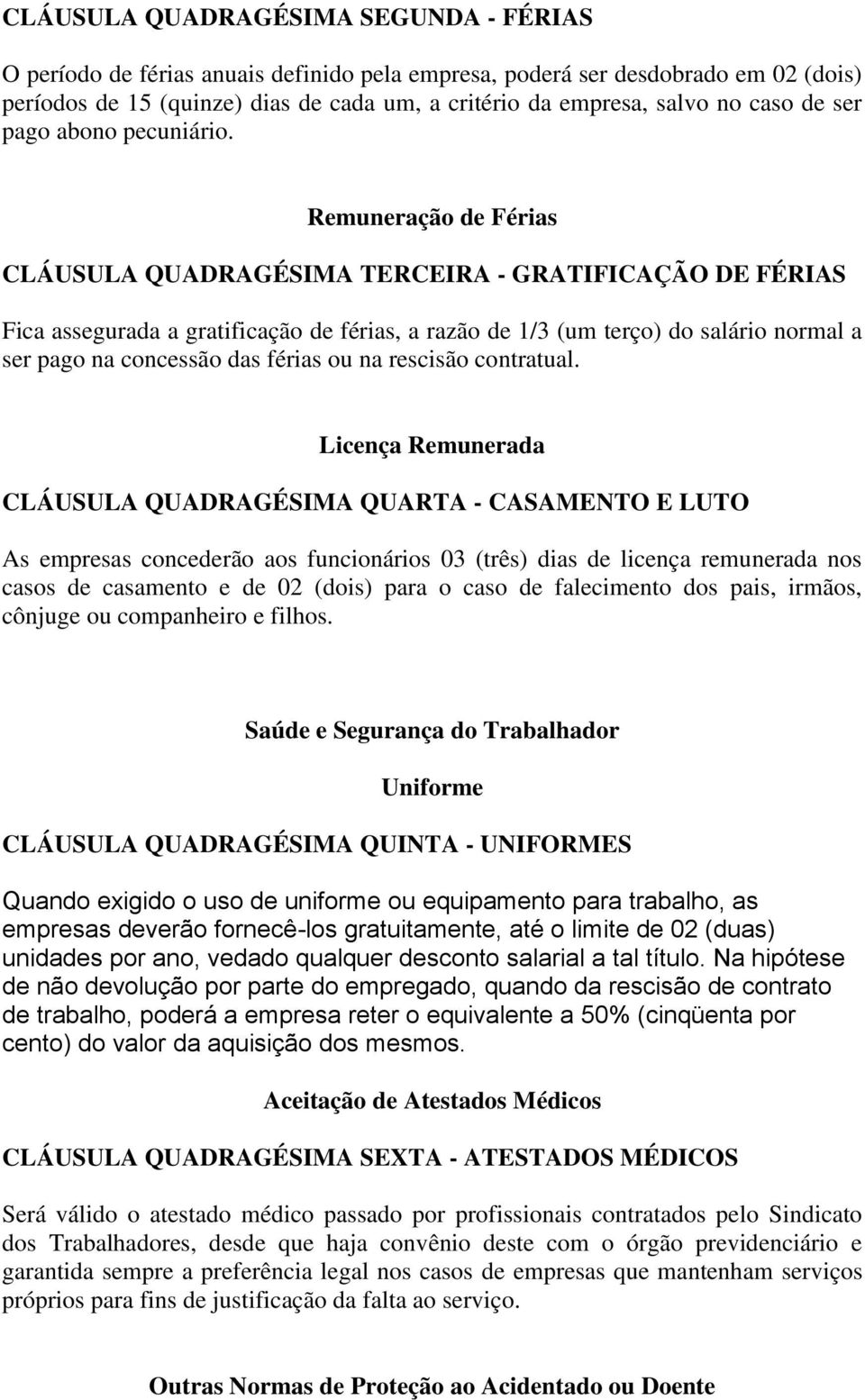 Remuneração de Férias CLÁUSULA QUADRAGÉSIMA TERCEIRA - GRATIFICAÇÃO DE FÉRIAS Fica assegurada a gratificação de férias, a razão de 1/3 (um terço) do salário normal a ser pago na concessão das férias