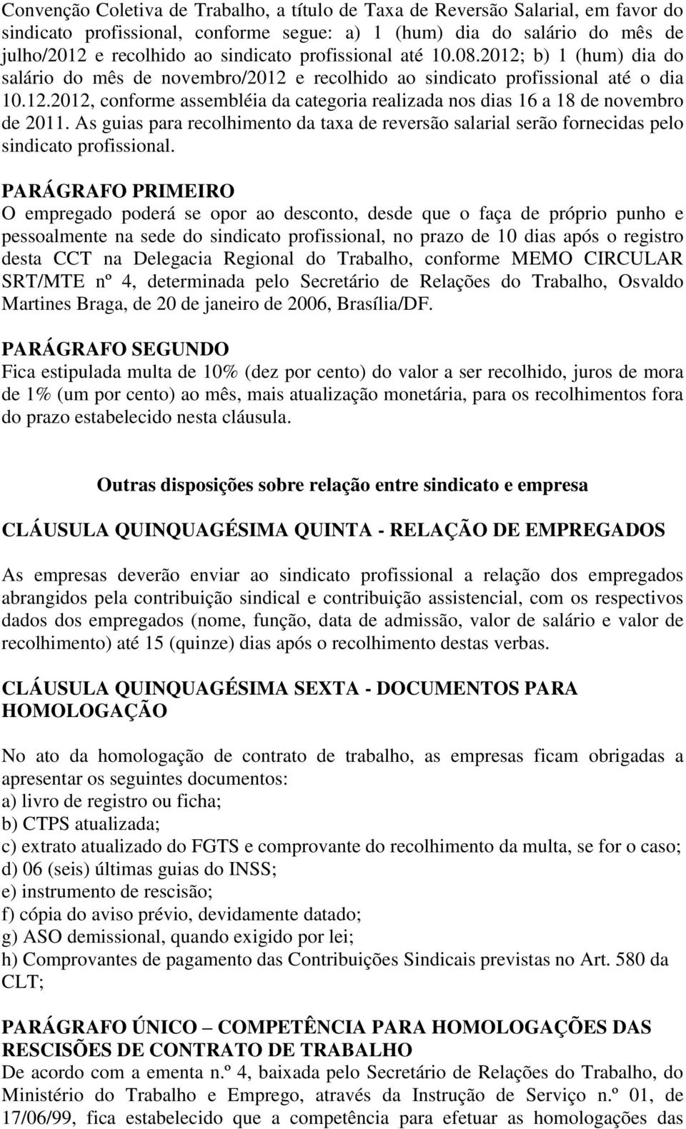 As guias para recolhimento da taxa de reversão salarial serão fornecidas pelo sindicato profissional.