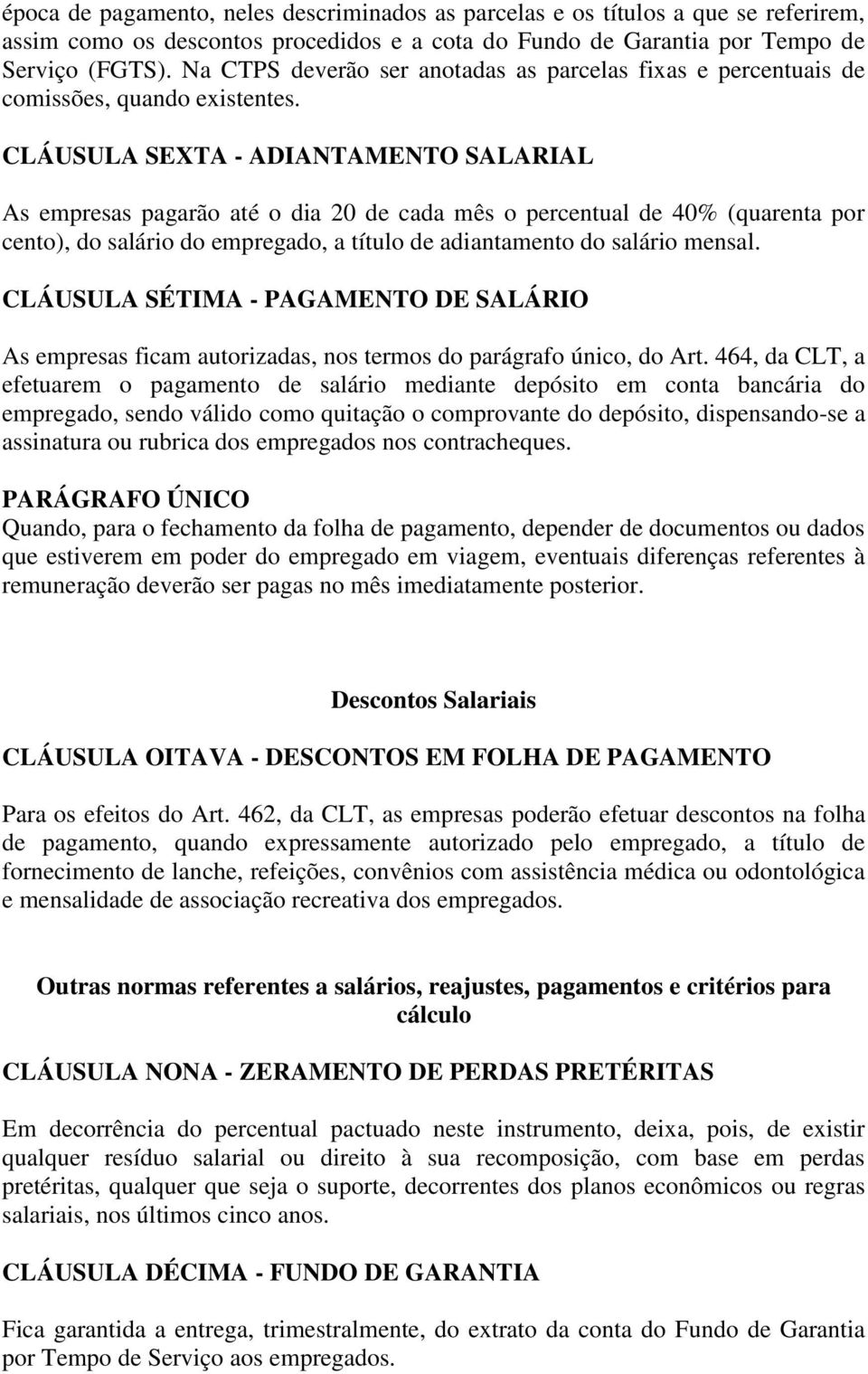 CLÁUSULA SEXTA - ADIANTAMENTO SALARIAL As empresas pagarão até o dia 20 de cada mês o percentual de 40% (quarenta por cento), do salário do empregado, a título de adiantamento do salário mensal.