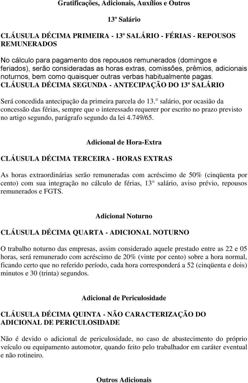 CLÁUSULA DÉCIMA SEGUNDA - ANTECIPAÇÃO DO 13º SALÁRIO Será concedida antecipação da primeira parcela do 13.