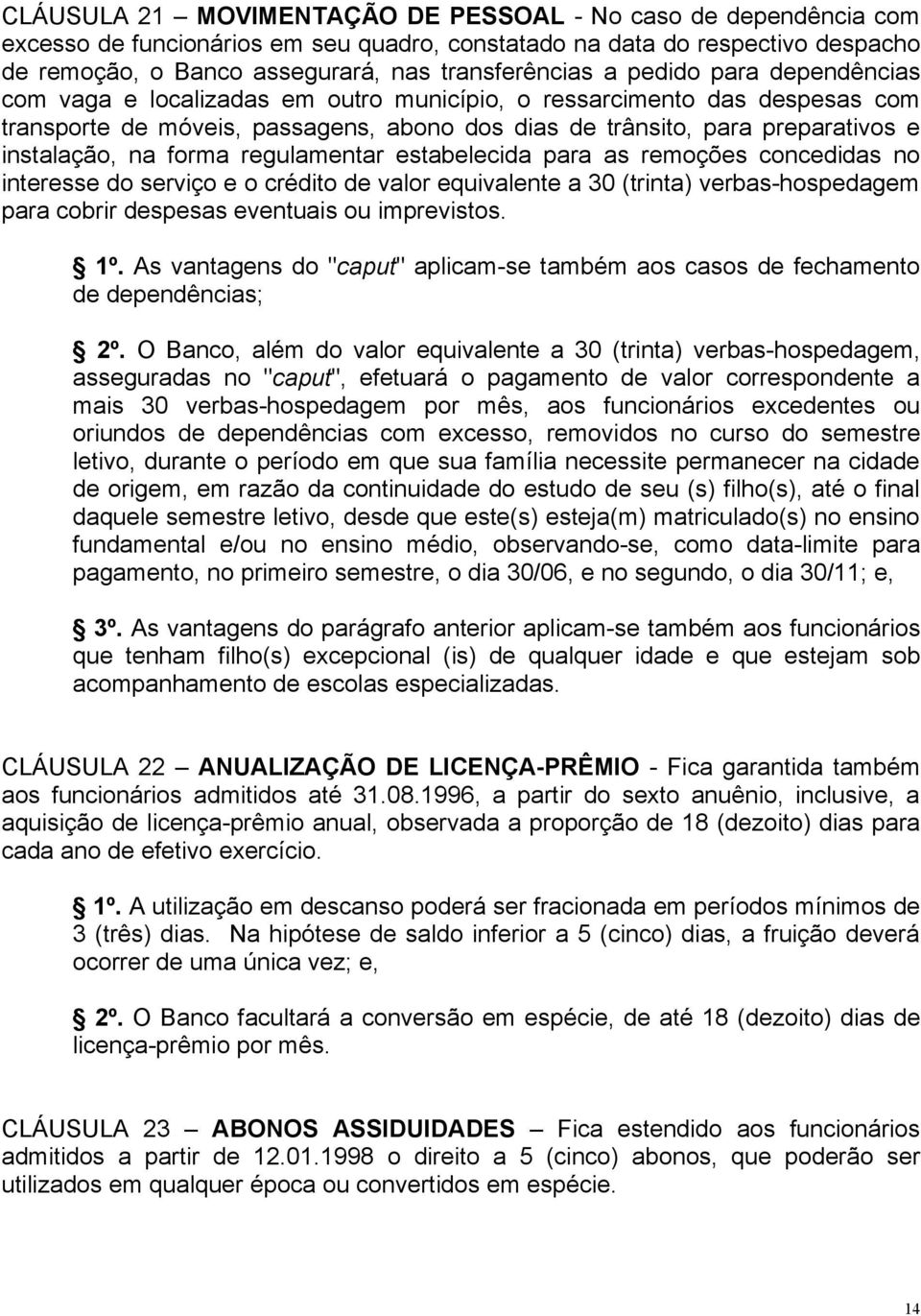 forma regulamentar estabelecida para as remoções concedidas no interesse do serviço e o crédito de valor equivalente a 30 (trinta) verbas-hospedagem para cobrir despesas eventuais ou imprevistos. 1º.