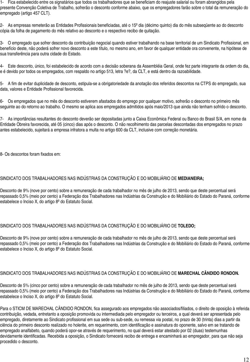 2- As empresas remeterão as Entidades Profissionais beneficiadas, até o 15º dia (décimo quinto) dia do mês subseqüente ao do desconto cópia da folha de pagamento do mês relativo ao desconto e o