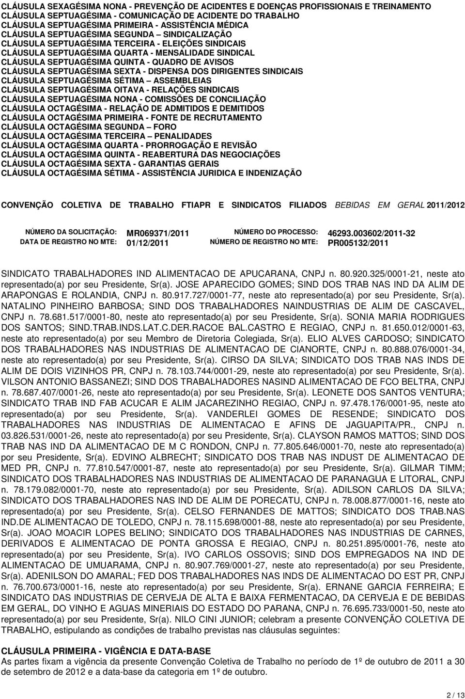 CLÁUSULA SEPTUAGÉSIMA SEXTA - DISPENSA DOS DIRIGENTES SINDICAIS CLÁUSULA SEPTUAGÉSIMA SÉTIMA ASSEMBLEIAS CLÁUSULA SEPTUAGÉSIMA OITAVA - RELAÇÕES SINDICAIS CLÁUSULA SEPTUAGÉSIMA NONA - COMISSÕES DE