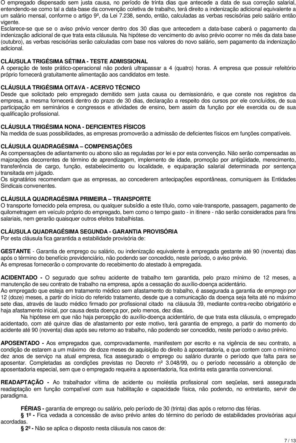 Esclarece-se que se o aviso prévio vencer dentro dos 30 dias que antecedem a data-base caberá o pagamento da indenização adicional de que trata esta cláusula.