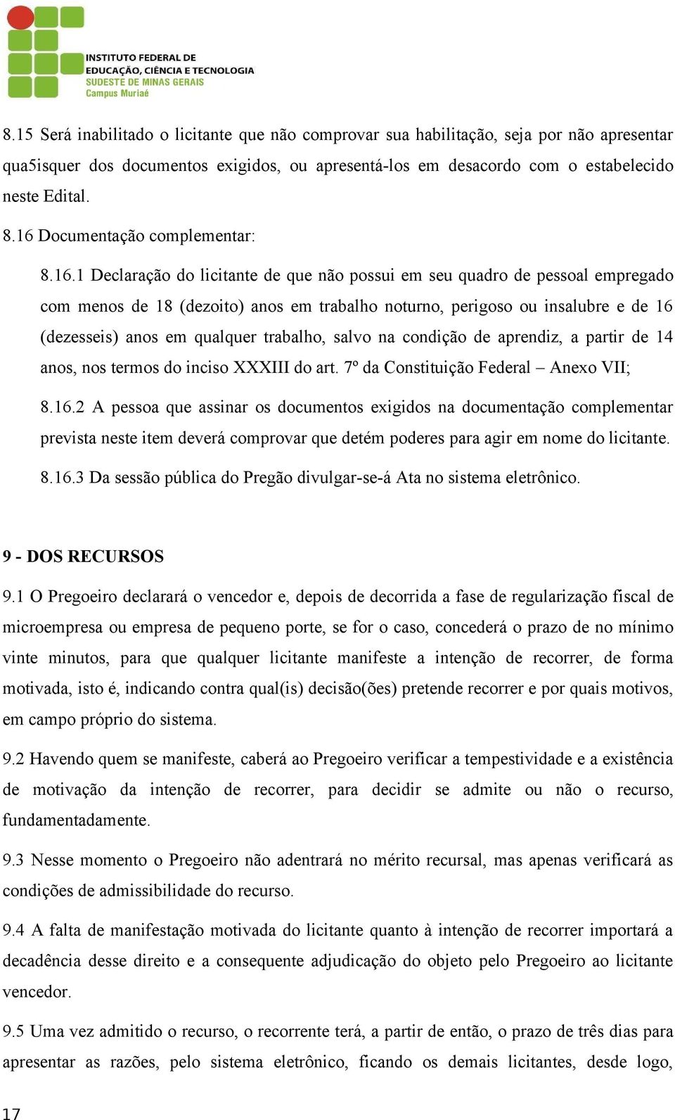 (dezesseis) anos em qualquer trabalho, salvo na condição de aprendiz, a partir de 14 anos, nos termos do inciso XXXIII do art. 7º da Constituição Federal Anexo VII; 8.16.