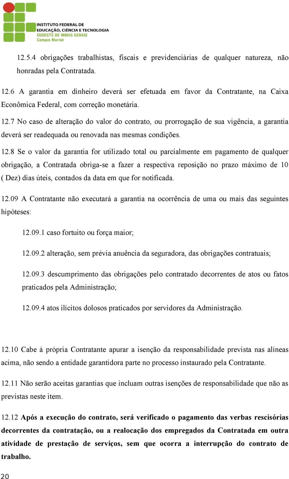 7 No caso de alteração do valor do contrato, ou prorrogação de sua vigência, a garantia deverá ser readequada ou renovada nas mesmas condições. 12.