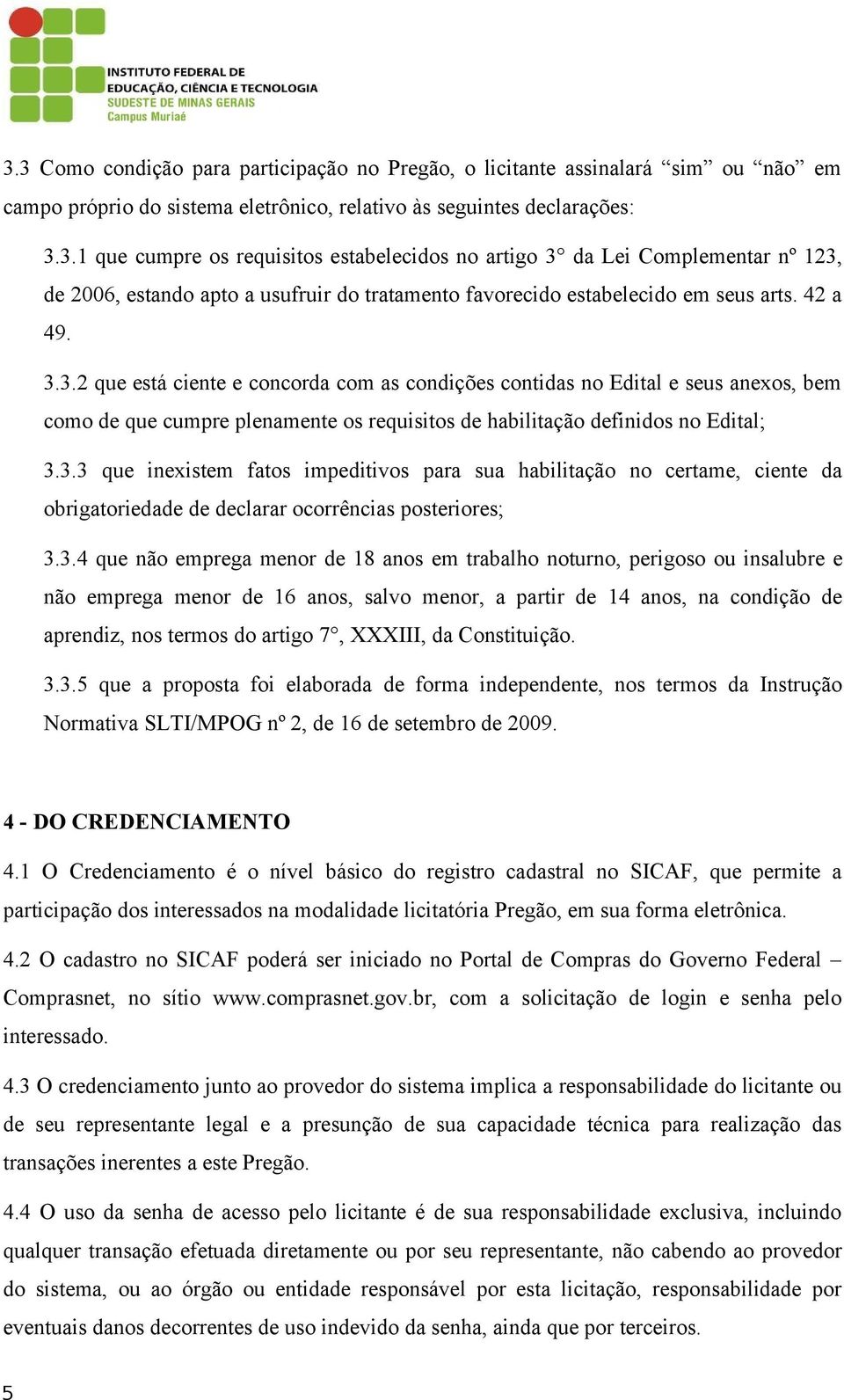 3.4 que não emprega menor de 18 anos em trabalho noturno, perigoso ou insalubre e não emprega menor de 16 anos, salvo menor, a partir de 14 anos, na condição de aprendiz, nos termos do artigo 7,