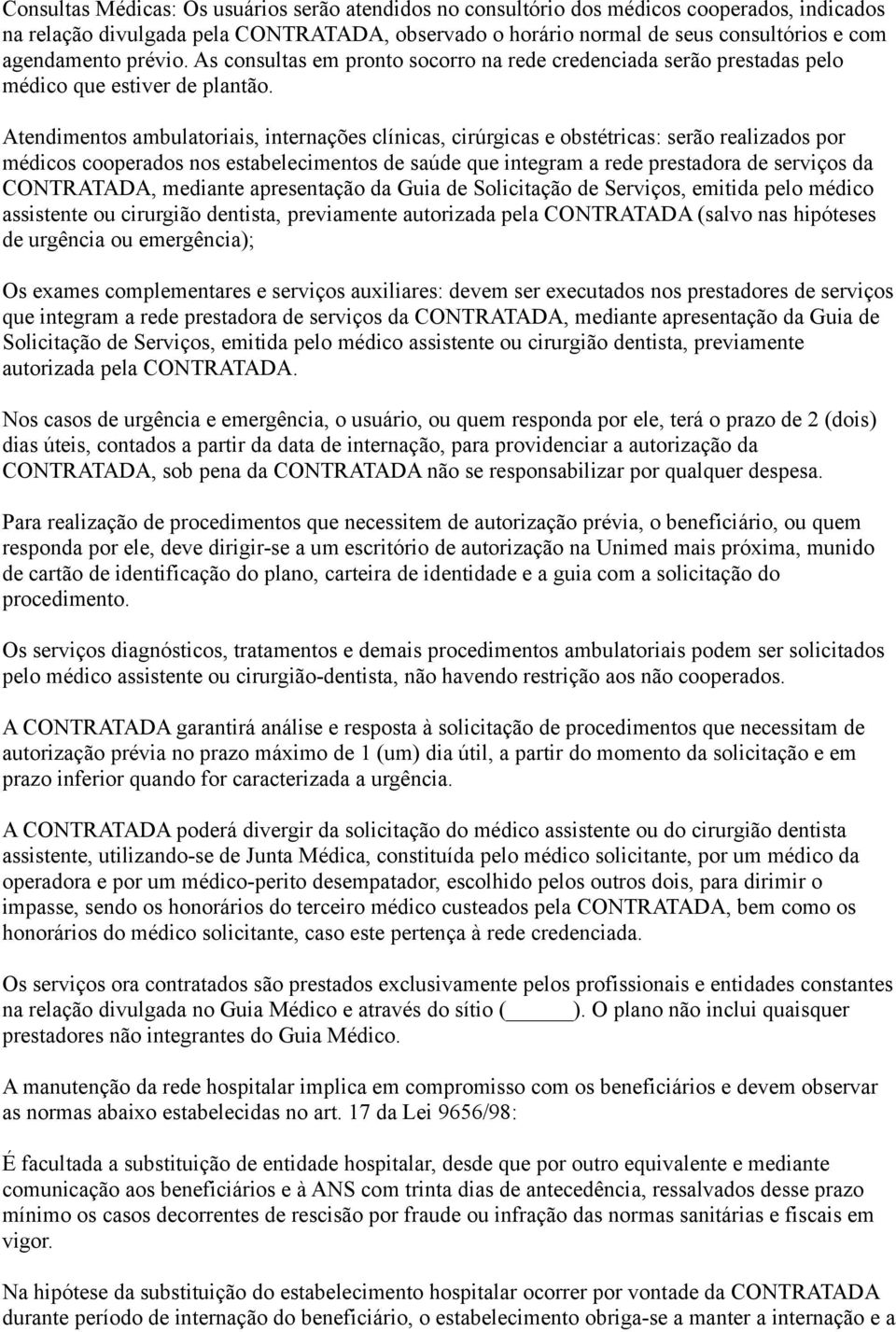 Atendimentos ambulatoriais, internações clínicas, cirúrgicas e obstétricas: serão realizados por médicos cooperados nos estabelecimentos de saúde que integram a rede prestadora de serviços da