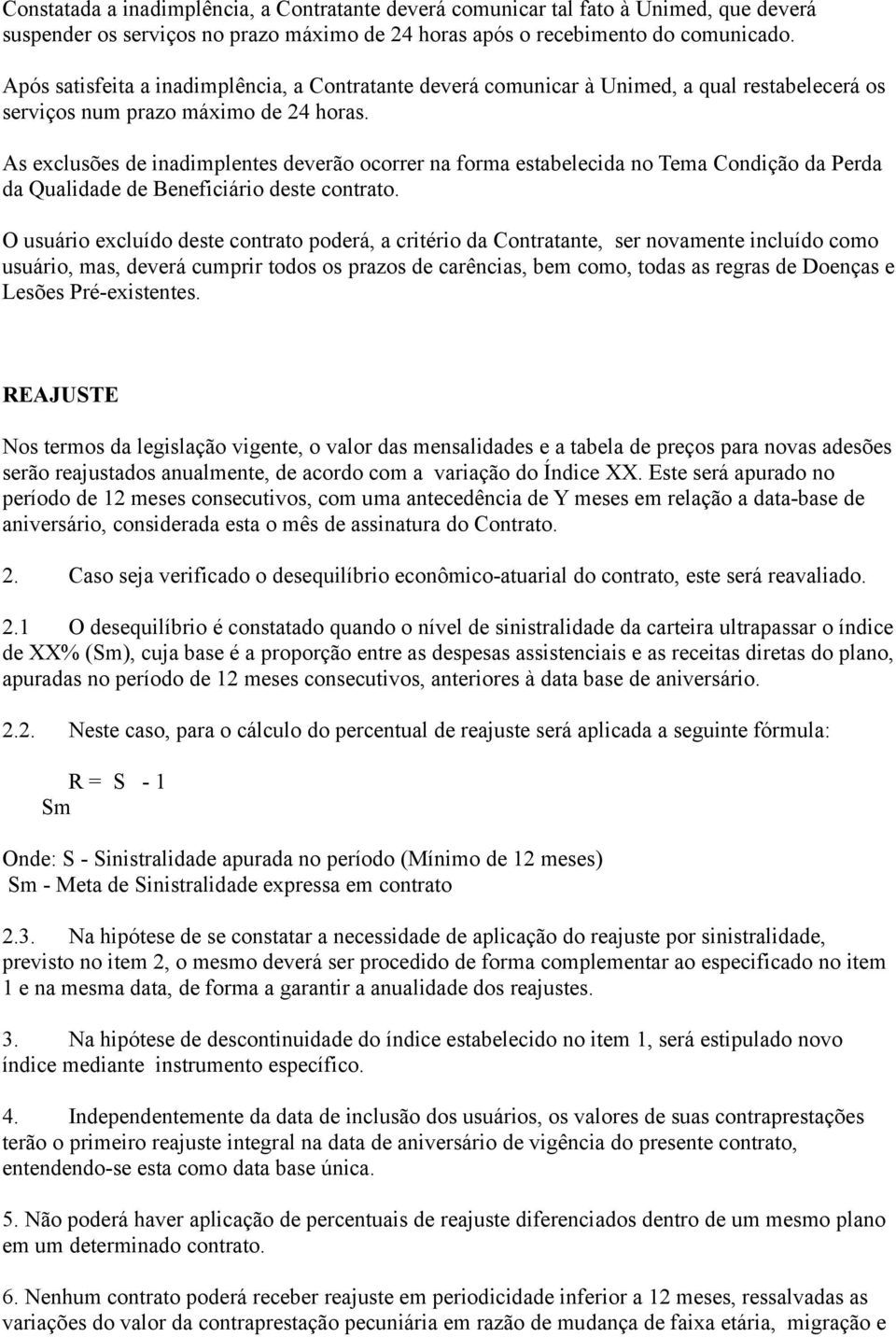 As exclusões de inadimplentes deverão ocorrer na forma estabelecida no Tema Condição da Perda da Qualidade de Beneficiário deste contrato.