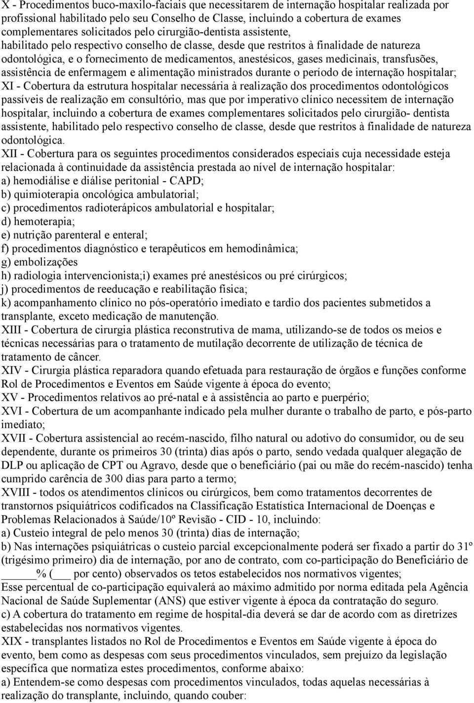 anestésicos, gases medicinais, transfusões, assistência de enfermagem e alimentação ministrados durante o período de internação hospitalar; XI - Cobertura da estrutura hospitalar necessária à