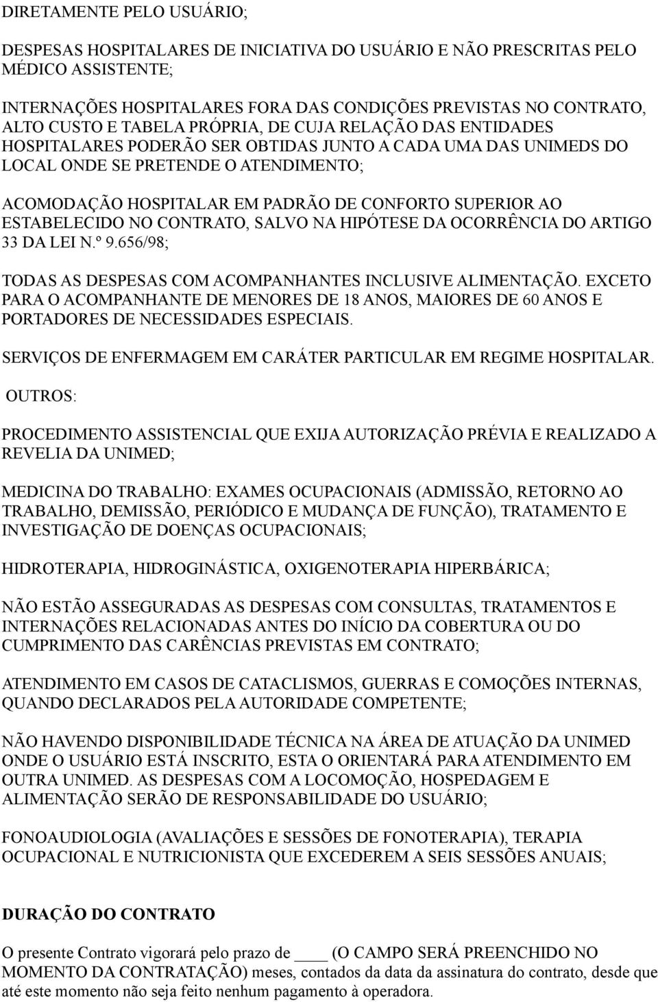 SUPERIOR AO ESTABELECIDO NO CONTRATO, SALVO NA HIPÓTESE DA OCORRÊNCIA DO ARTIGO 33 DA LEI N.º 9.656/98; TODAS AS DESPESAS COM ACOMPANHANTES INCLUSIVE ALIMENTAÇÃO.