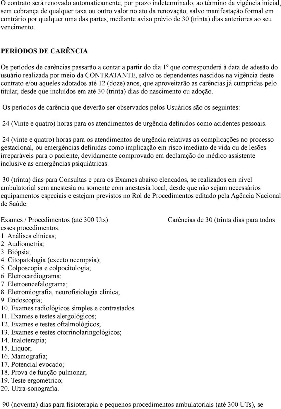 PERÍODOS DE CARÊNCIA Os períodos de carências passarão a contar a partir do dia 1º que corresponderá à data de adesão do usuário realizada por meio da CONTRATANTE, salvo os dependentes nascidos na