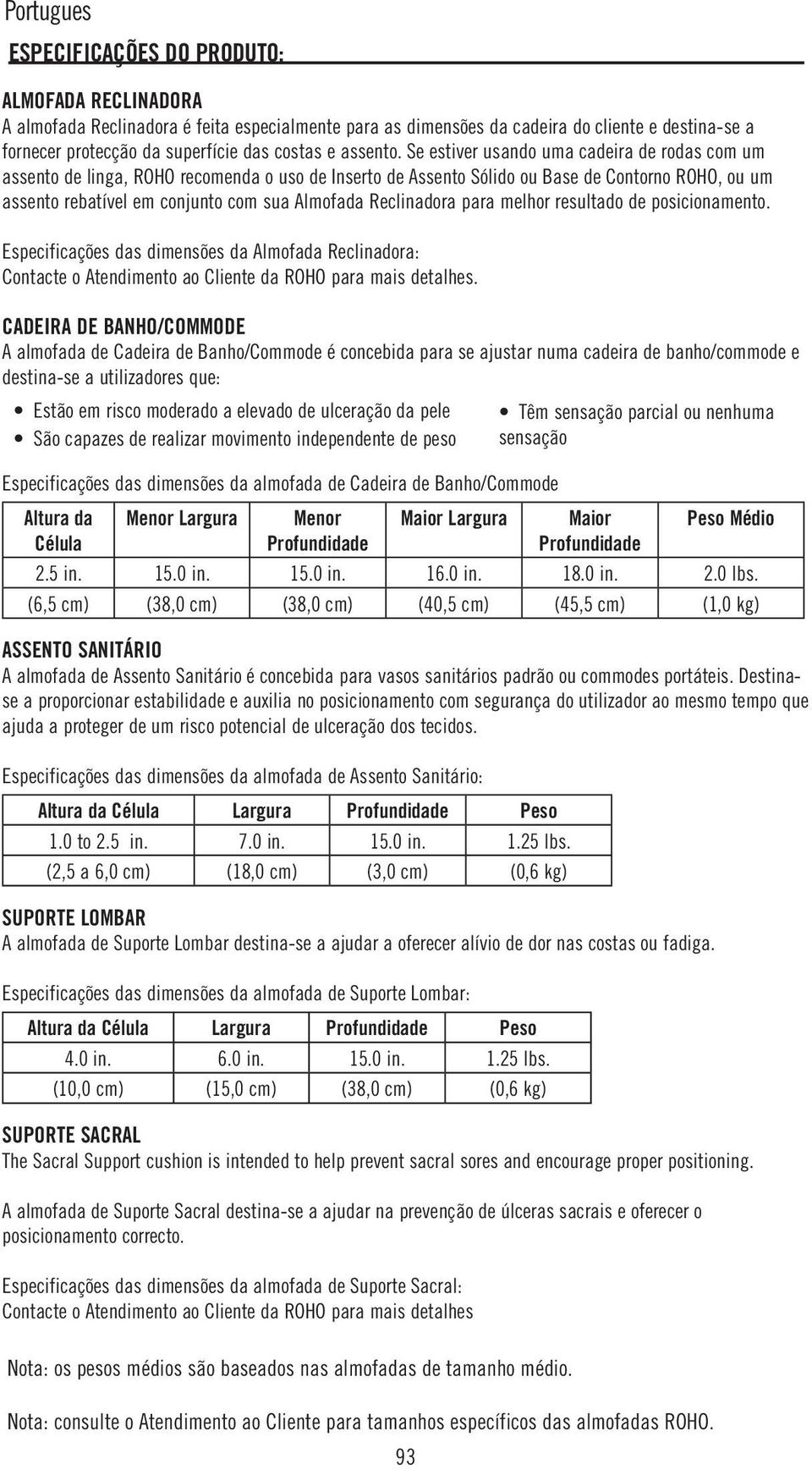 Se estiver usando uma cadeira de rodas com um assento de linga, ROHO recomenda o uso de Inserto de Assento Sólido ou Base de Contorno ROHO, ou um assento rebatível em conjunto com sua Almofada