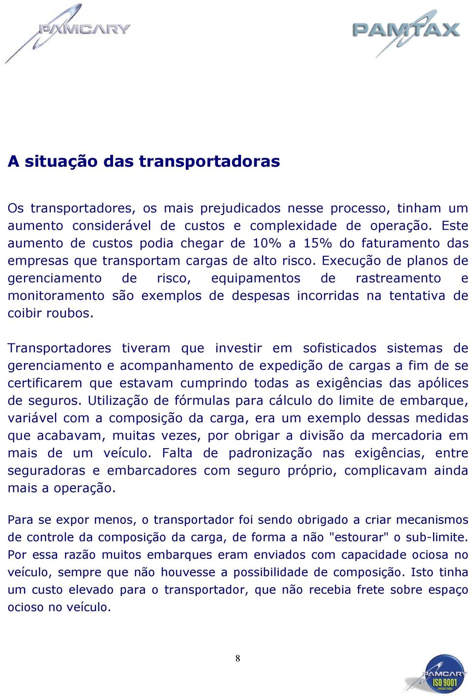 Execução de planos de gerenciamento de risco, equipamentos de rastreamento e monitoramento são exemplos de despesas incorridas na tentativa de coibir roubos.