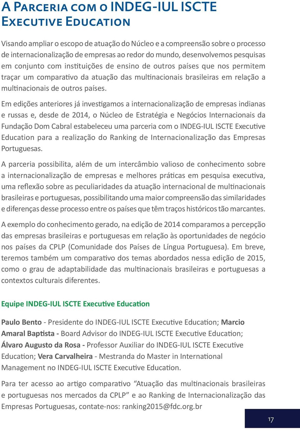 Em edições anteriores já investigamos a internacionalização de empresas indianas e russas e, desde de 2014, o Núcleo de Estratégia e Negócios Internacionais da Fundação Dom Cabral estabeleceu uma