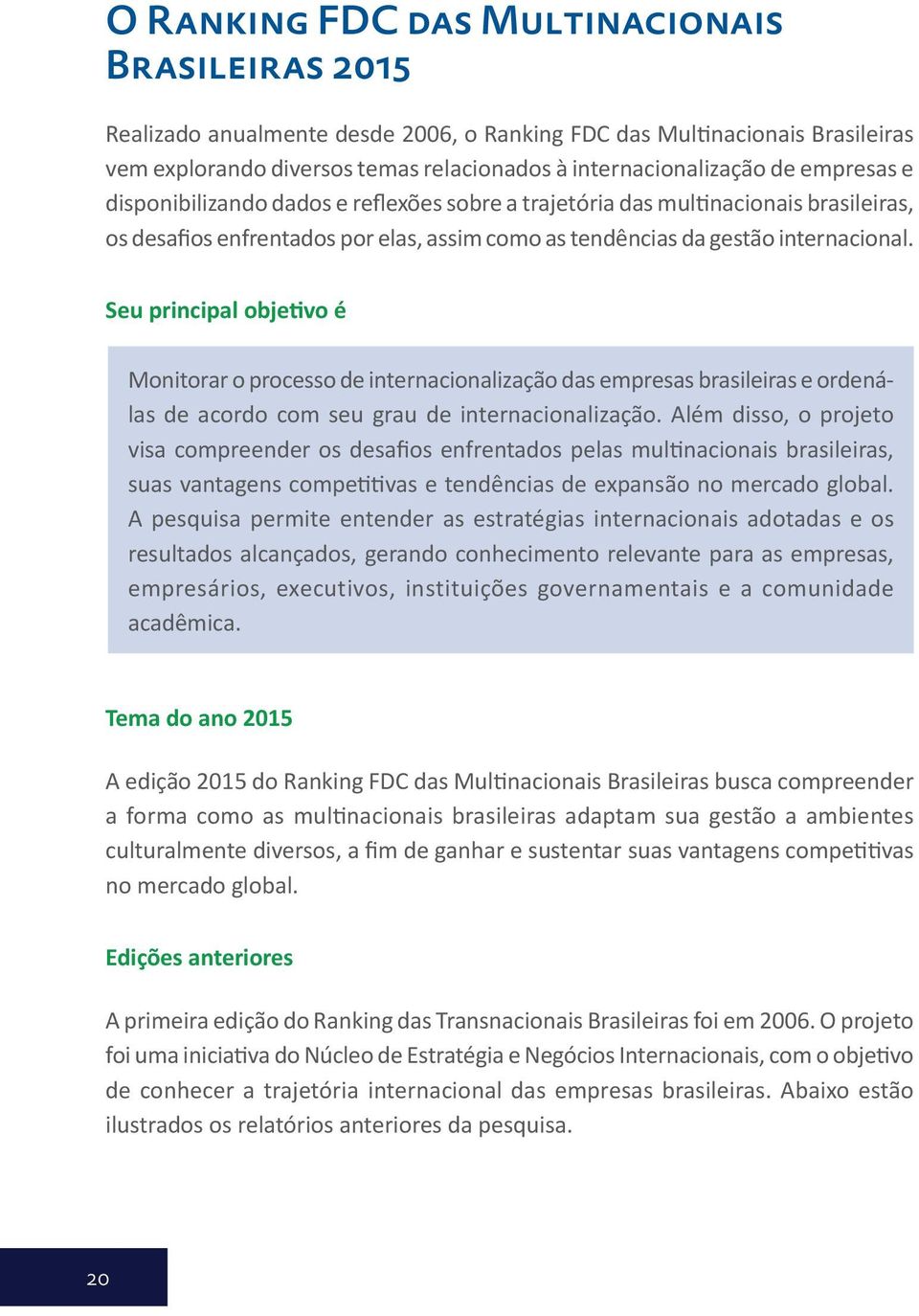 Seu principal objetivo é Monitorar o processo de internacionalização das empresas brasileiras e ordenálas de acordo com seu grau de internacionalização.