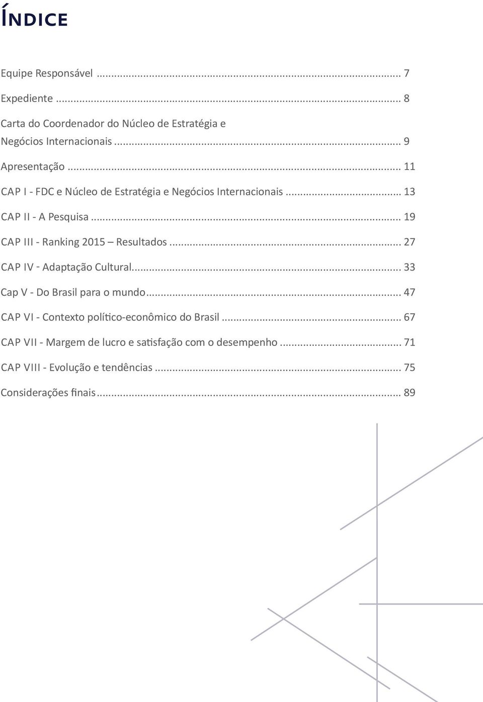 .. 19 CAP III - Ranking 2015 Resultados... 27 CAP IV - Adaptação Cultural... 33 Cap V - Do Brasil para o mundo.