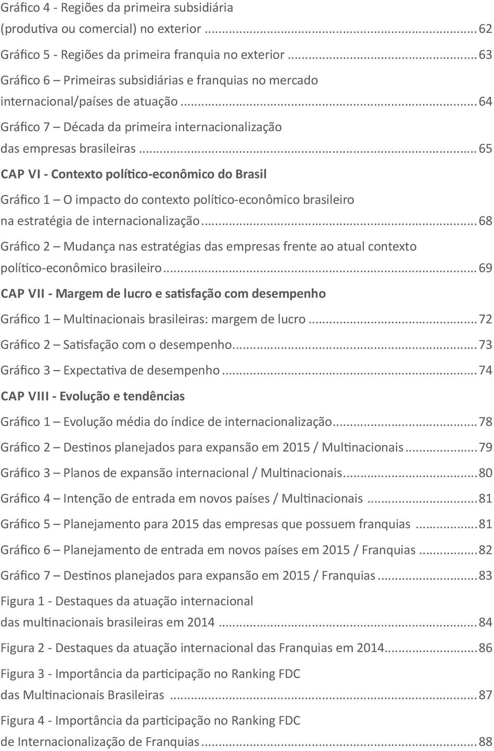 ..65 Cap Vi - Contexto político-econômico do Brasil Gráfico 1 O impacto do contexto político-econômico brasileiro na estratégia de internacionalização.