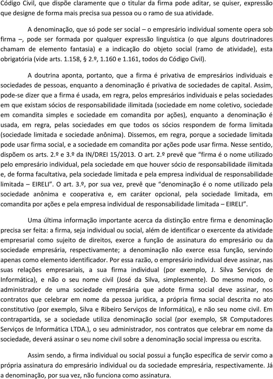 indicação do objeto social (ramo de atividade), esta obrigatória (vide arts. 1.158, 2.º, 1.160 e 1.161, todos do Código Civil).