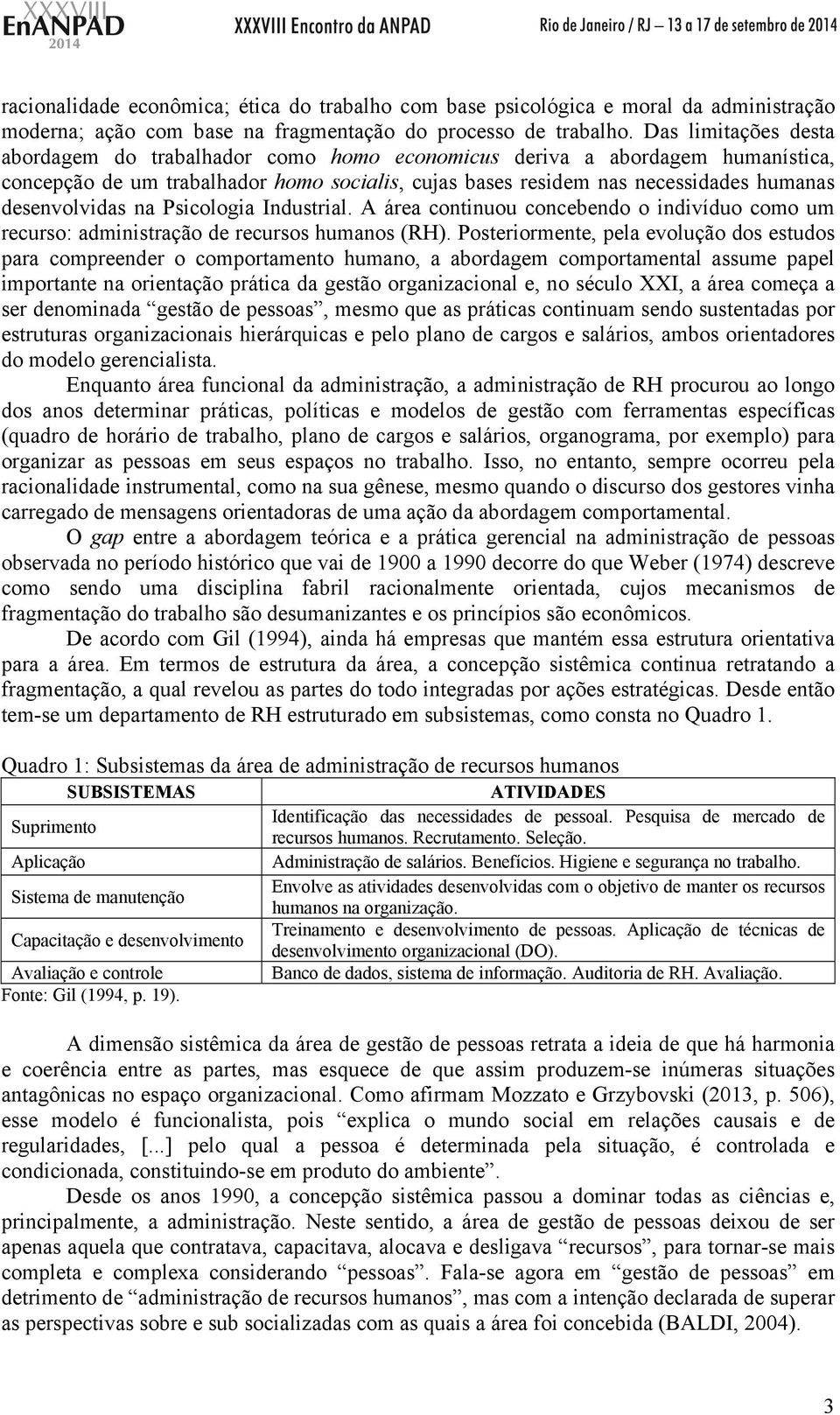 desenvolvidas na Psicologia Industrial. A área continuou concebendo o indivíduo como um recurso: administração de recursos humanos (RH).