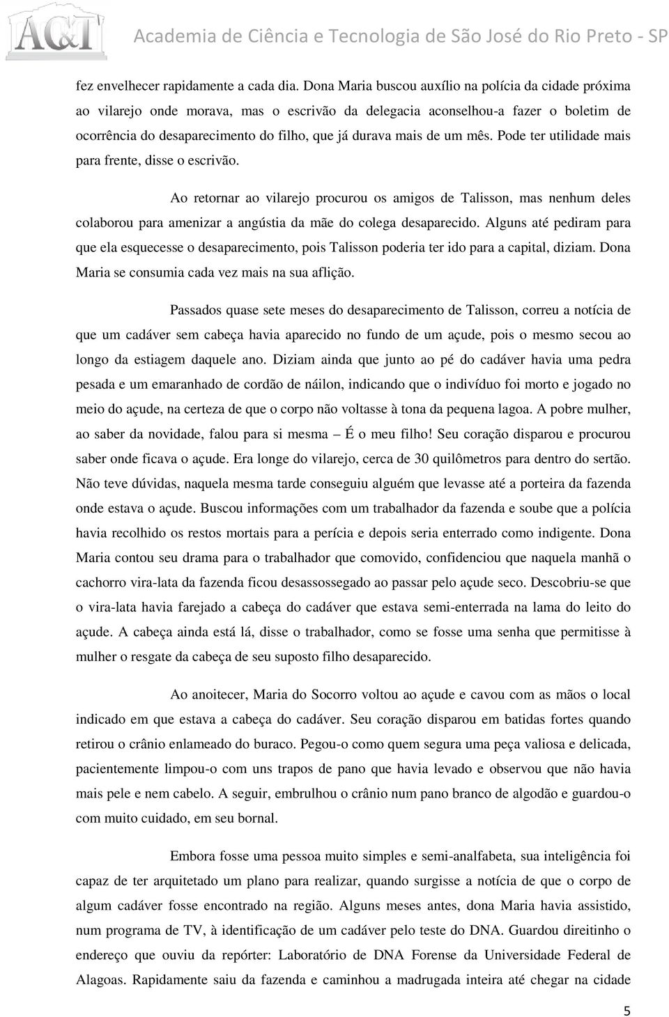 mais de um mês. Pode ter utilidade mais para frente, disse o escrivão.