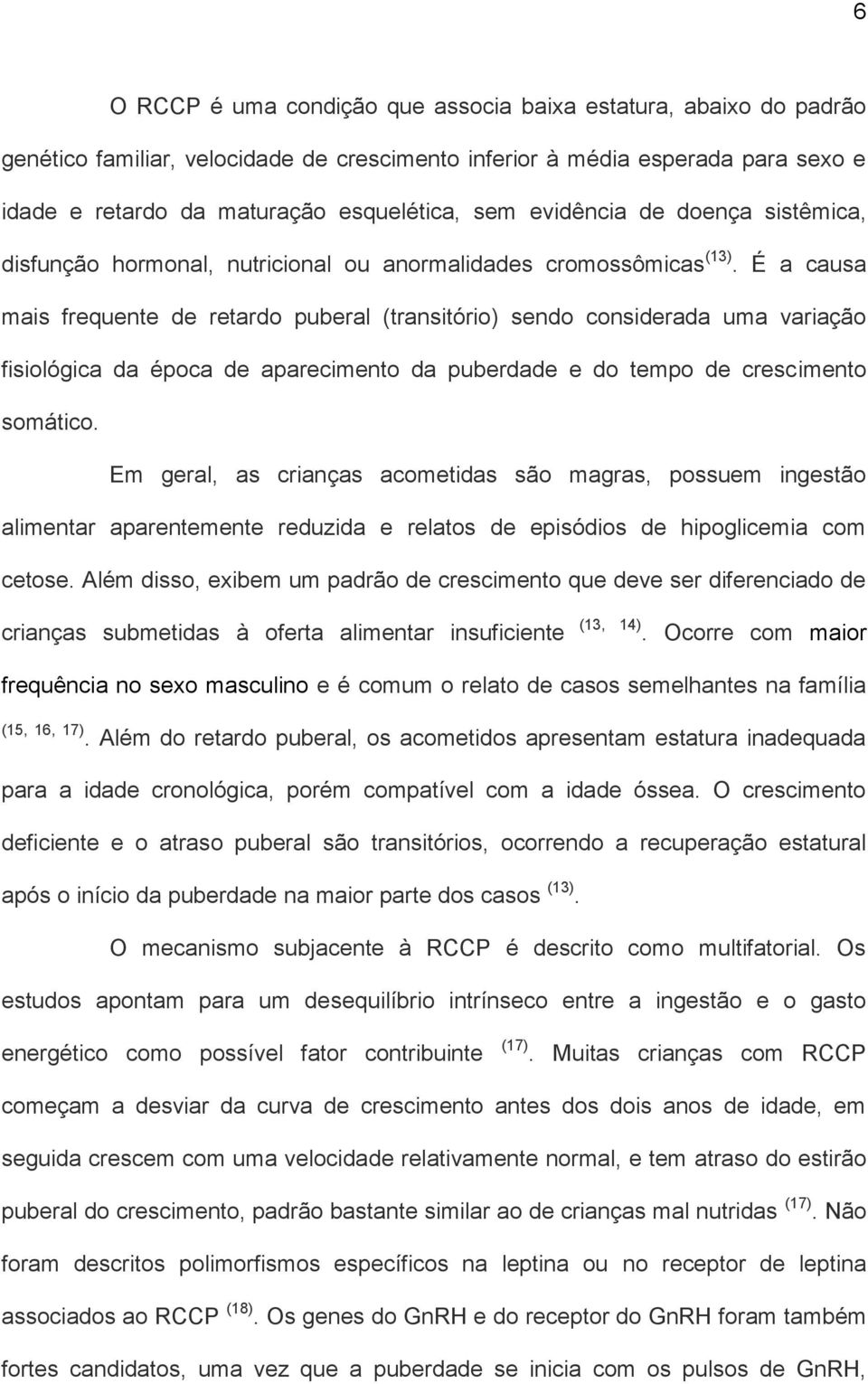 É a causa mais frequente de retardo puberal (transitório) sendo considerada uma variação fisiológica da época de aparecimento da puberdade e do tempo de crescimento somático.