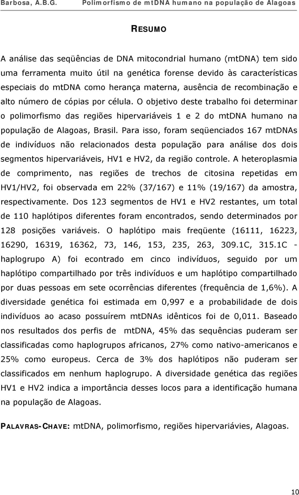 Para isso, foram seqüenciados 167 mtdnas de indivíduos não relacionados desta população para análise dos dois segmentos hipervariáveis, HV1 e HV2, da região controle.