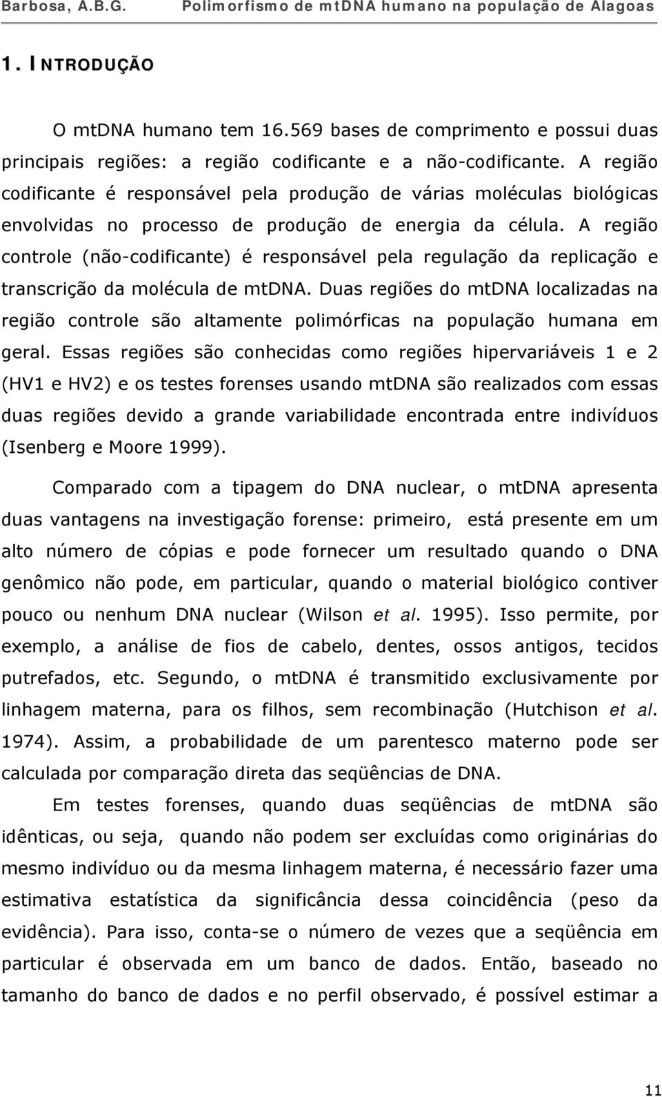 A região controle (não-codificante) é responsável pela regulação da replicação e transcrição da molécula de mtdna.