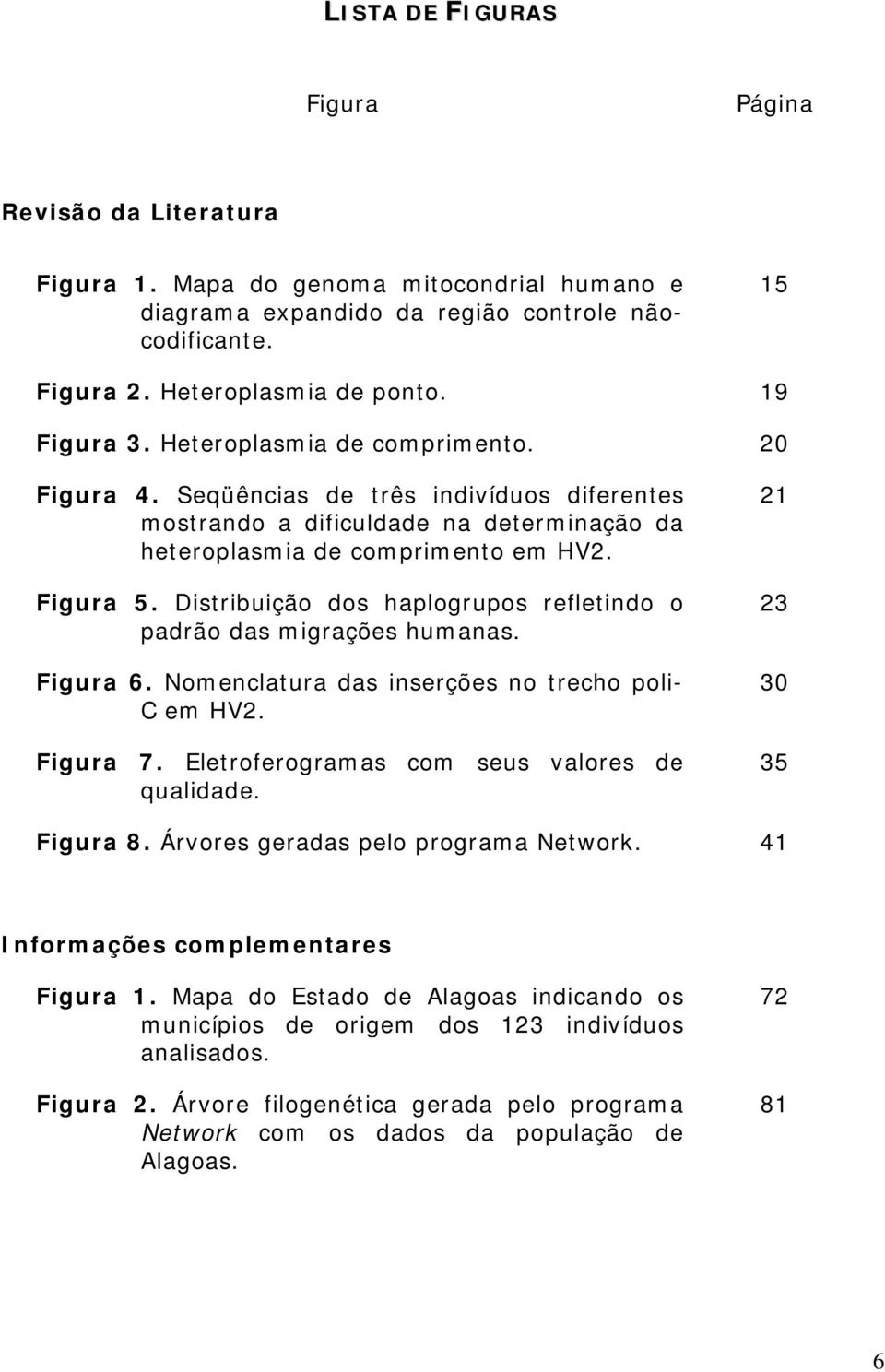 Distribuição dos haplogrupos refletindo o padrão das migrações humanas. Figura 6. Nomenclatura das inserções no trecho poli- C em HV2. Figura 7. Eletroferogramas com seus valores de qualidade.