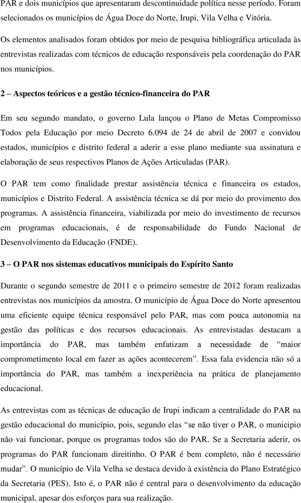 2 Aspectos teóricos e a gestão técnico-financeira do PAR Em seu segundo mandato, o governo Lula lançou o Plano de Metas Compromisso Todos pela Educação por meio Decreto 6.