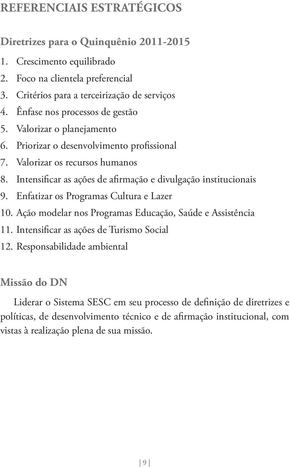 Intensificar as ações de afirmação e divulgação institucionais 9. Enfatizar os Programas Cultura e Lazer 10. Ação modelar nos Programas Educação, Saúde e Assistência 11.