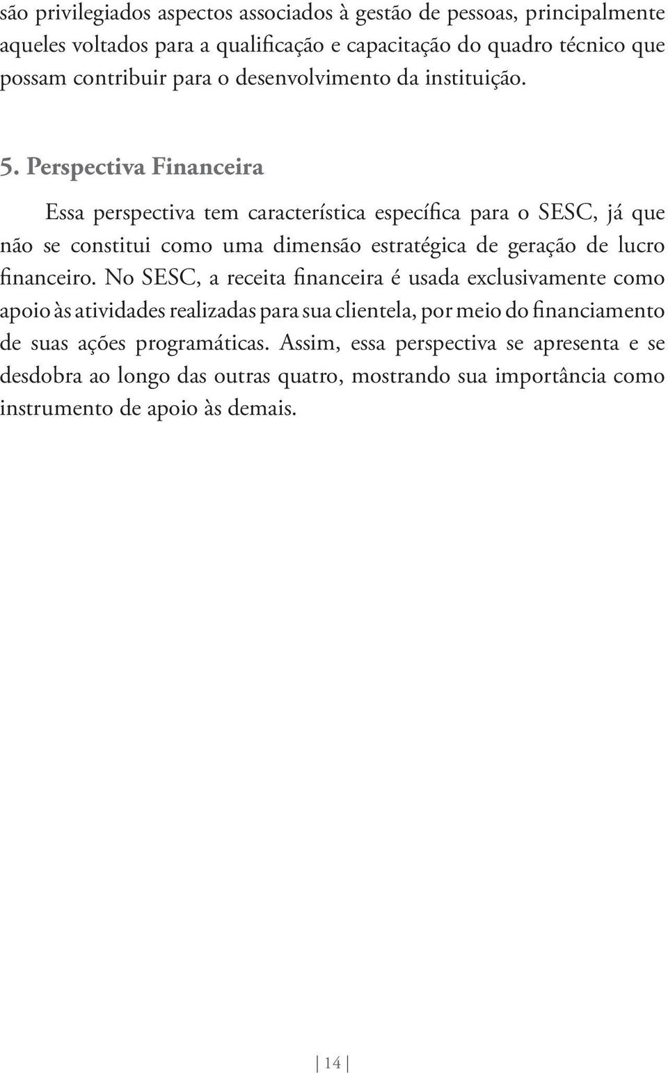 Perspectiva Financeira Essa perspectiva tem característica específica para o SESC, já que não se constitui como uma dimensão estratégica de geração de lucro financeiro.