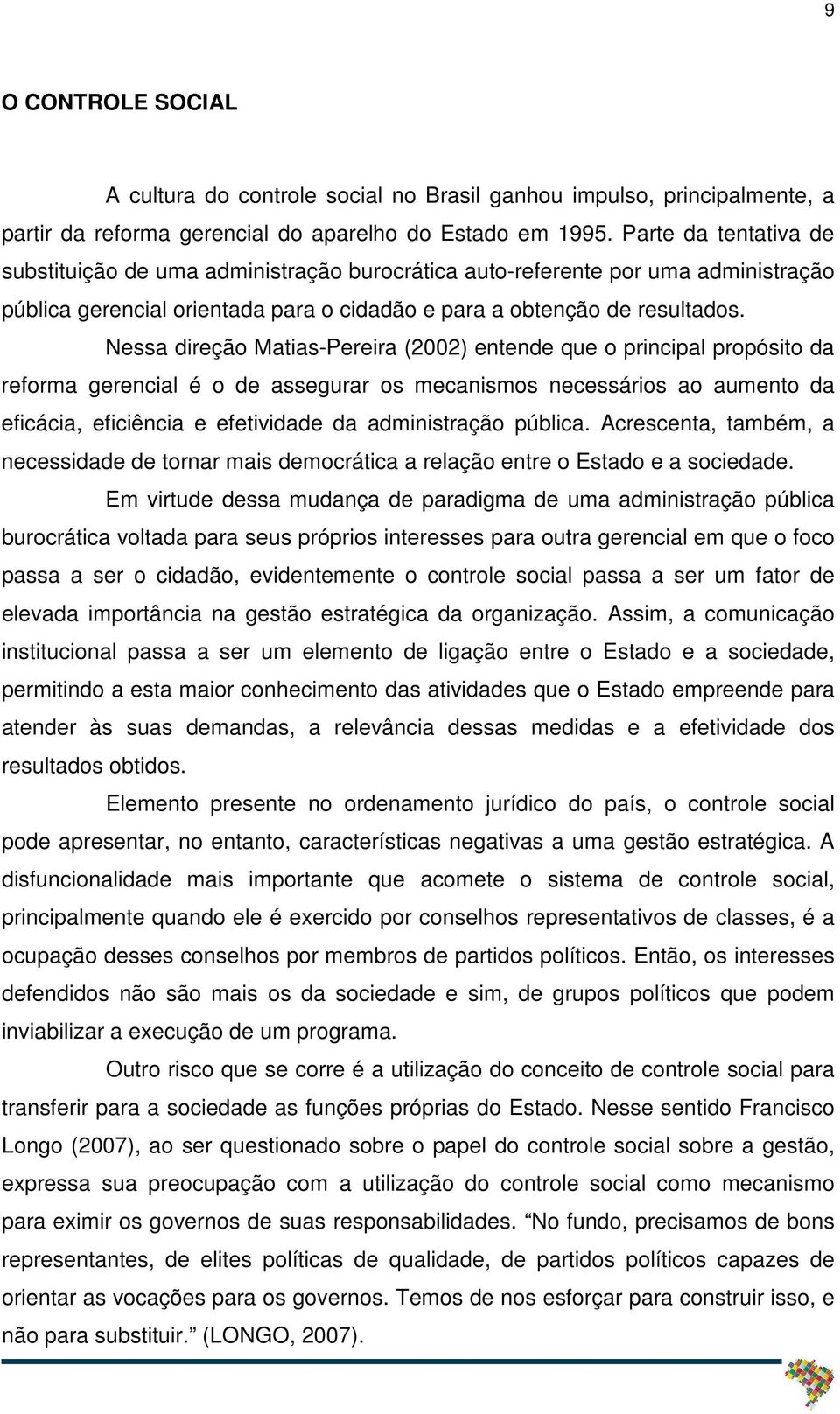 Nessa direção Matias-Pereira (2002) entende que o principal propósito da reforma gerencial é o de assegurar os mecanismos necessários ao aumento da eficácia, eficiência e efetividade da administração