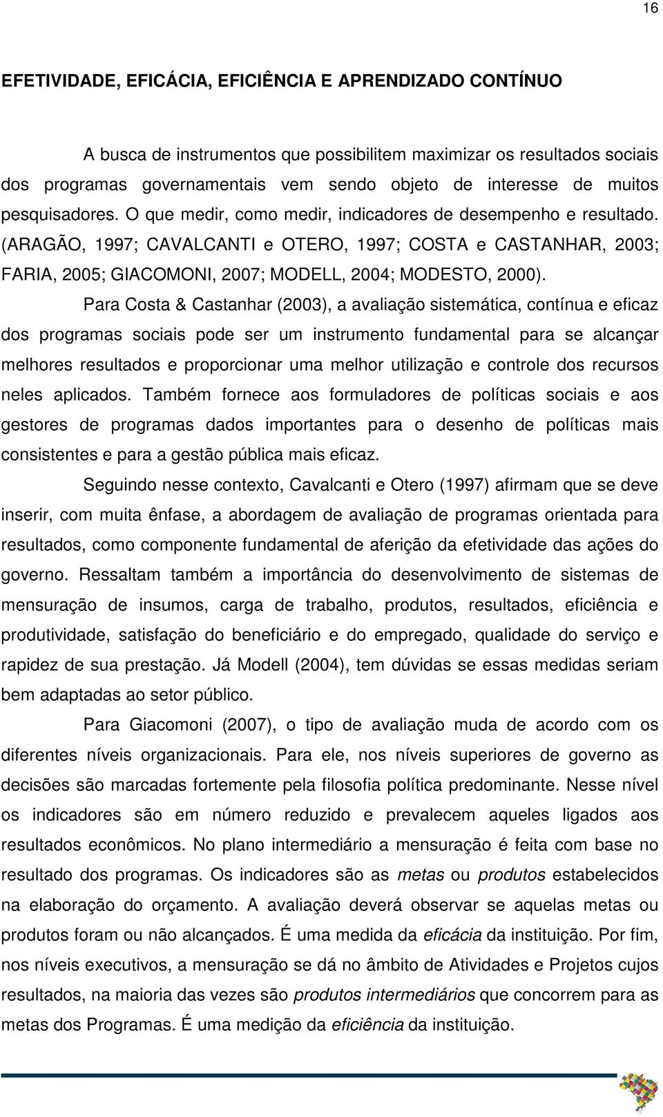 (ARAGÃO, 1997; CAVALCANTI e OTERO, 1997; COSTA e CASTANHAR, 2003; FARIA, 2005; GIACOMONI, 2007; MODELL, 2004; MODESTO, 2000).