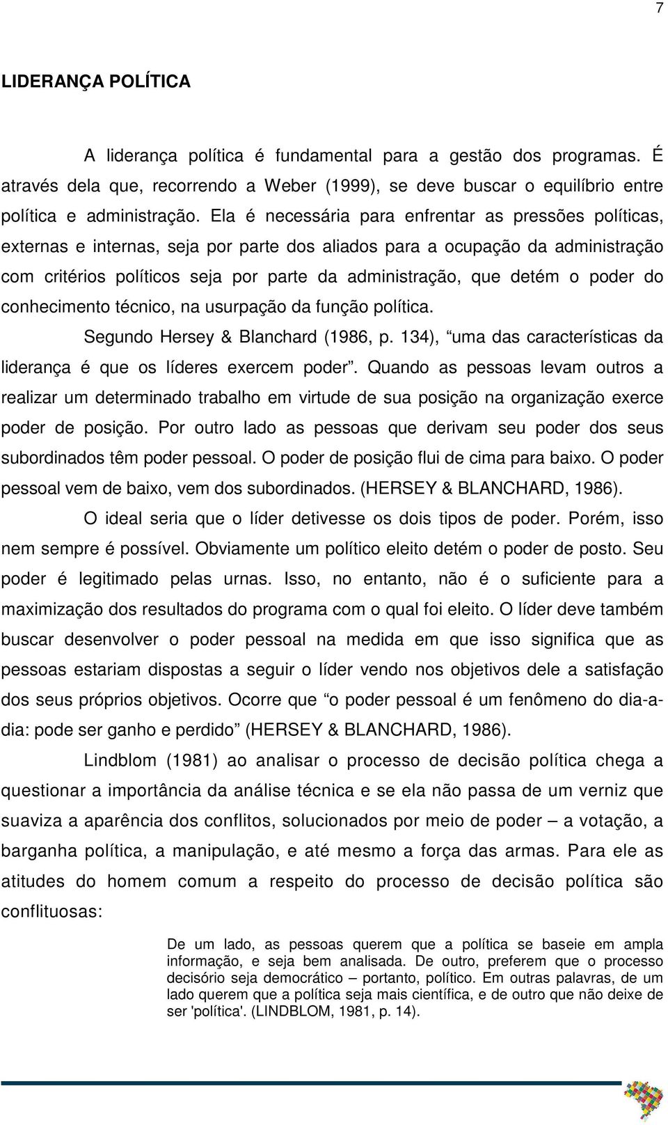 detém o poder do conhecimento técnico, na usurpação da função política. Segundo Hersey & Blanchard (1986, p. 134), uma das características da liderança é que os líderes exercem poder.